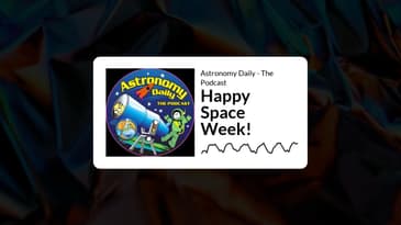 Astronomy Daily - The Podcast - Happy Space Week!