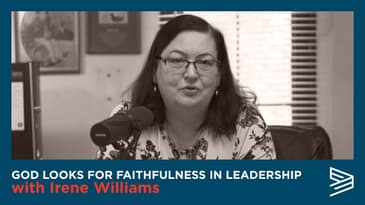 God Looks for Faithfulness in Leadership with Irene Williams