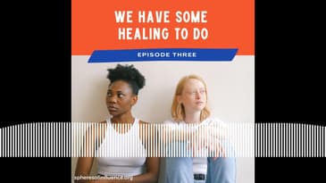 Spheres of Influence Podcast: We Have Some Healing to Do