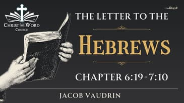 Hebrews 6:19-7:10 - Jacob Vaudrin - Christ the Word Church