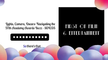 Lights, Camera, Oscars: Navigating the 97th Academy Awards Buzz - S04E05 | First on Film &...