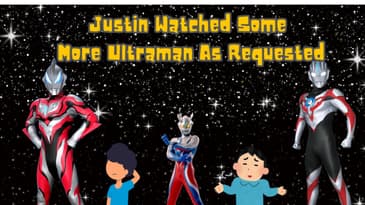 Justin Watched Some More Ultraman As Requested