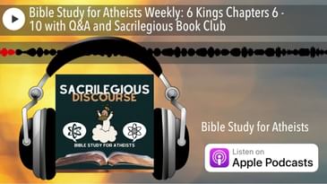 Bible Study for Atheists Weekly: 6 Kings Chapters 6 - 10 with Q&A and Sacrilegious Book Club