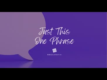 Just This One Phrase . . .