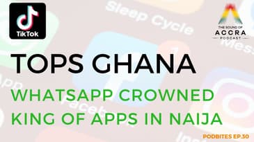 TIKTOK TOPS GHANA 🇬🇭  | WHATSAPP CROWNED KING OF APPS IN NAIJA 🇳🇬  (PODBITES EP. 30)