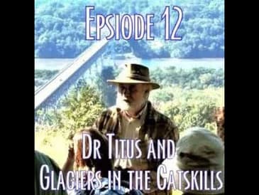 Episode 12 Dr Titus and Glaciers in the Catskills