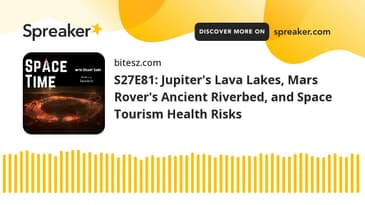 S27E81: Jupiter's Lava Lakes, Mars Rover's Ancient Riverbed, and Space Tourism Health Risks