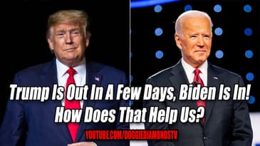 Trump Is Out In A Few Days, Biden Is In! How Does That Help Us?