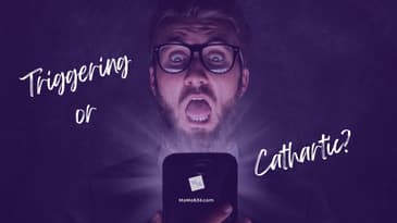 Triggering or Cathartic?