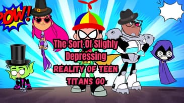 The Sort Of Slighly Depressing Reality Of Teen Titans GO