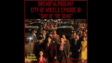 Penny Dreadful City of Angels Finale Episode 10 "Day of The Dead" Podcast