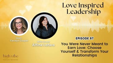 You Were Never Meant to Earn Love: Choose Yourself & Transform Your Relationships with Alfina Lofaro