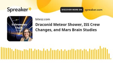 Draconid Meteor Shower, ISS Crew Changes, and Mars Brain Studies