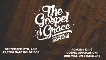 Romans 12:1-2 -- Gospel Application: Our Mission Statement
