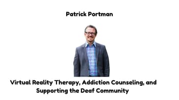 Patrick Portman: Virtual Reality Therapy, Addiction Counseling, and Supporting the Deaf Community