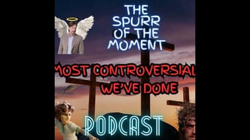 Spurr Of The Moment Podcast: The Most Controversial Episode We've Ever Done