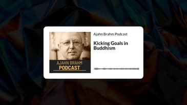 Kicking Goals in Buddhism | Ajahn Brahm Podcast
