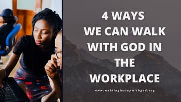 God in the Workplace – Part 1 | 4 ways to walk with God in the workplace