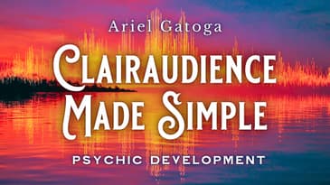 Clairaudience Made Simple: Develop Your Psychic Hearing
