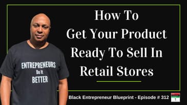 Black Entrepreneur Blueprint: 312 - Jay Jones - How To Get Your Product Ready To Sell In Retail...