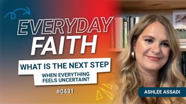 #0431 | What is the Next Step When Everything Feels Uncertain? (feat. Ashlee Assadi)