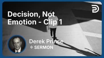 Decision, Not Emotion | Clip 1 | Derek Prince