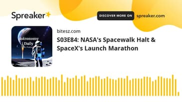 S03E84: NASA's Spacewalk Halt & SpaceX's Launch Marathon