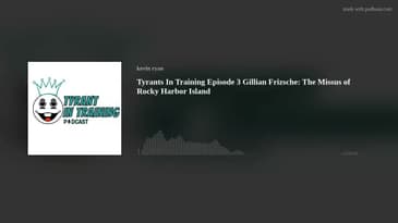 Tyrants In Training Episode 3 Gillian Frizsche: The Missus of Rocky Harbor Island