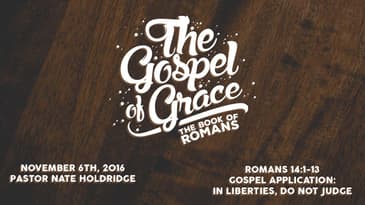 Romans 14:1-13 -- Gospel Application: In Liberties, Do not Judge