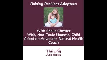 Raising Resilient Adoptees With Sheila Chester - Adoptive Mom Wife, Non-Toxic Momma, Child Adopti...