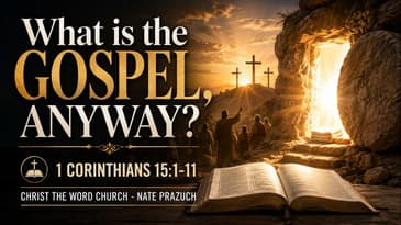 What is the Gospel, Anyway? - Sanctified 31 - 1 Corinthians 15:1-11 - Christ the Word Church