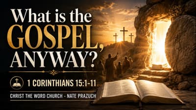 What is the Gospel, Anyway? - Sanctified 31 - 1 Corinthians 15:1-11 - Christ the Word Church