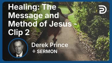 Healing: The Message and Method of Jesus | Clip 2 | Derek Prince