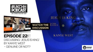 UKCHH PODCAST - EP22 - DISCUSSING 'JESUS IS KING' BY KANYE WEST - GENUINE OR NOT?