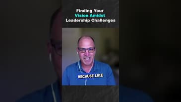 Finding Your Vision Amidst Leadership Challenges