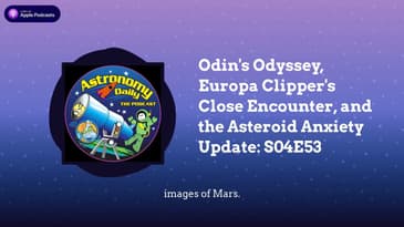 Odin's Odyssey, Europa Clipper's Close Encounter, and the Asteroid Anxiety Update: S04E53