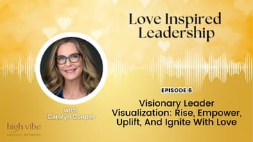 Visionary Leader Visualization: Rise, Empower, Uplift, And Ignite With Love