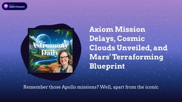 Axiom Mission Delays, Cosmic Clouds Unveiled, and Mars' Terraforming Blueprint