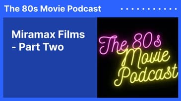 Miramax Films - Part Two | The 80s Movie Podcast