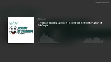Tyrants In Training Episode 9 - Those Four Misfits: the Alpha’s of Misfitopia