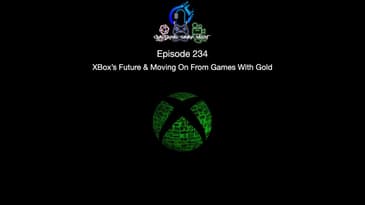 Episode 234 - Xbox's Future & Moving On From Games With Gold