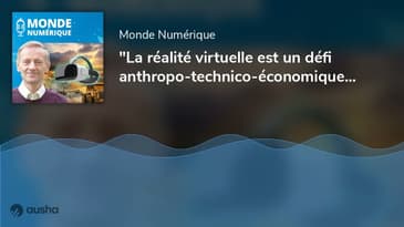 "La réalité virtuelle est un défi anthropo-technico-économique" (Philippe Fuchs, chercheur en VR)