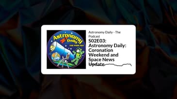 S02E03: Astronomy Daily: Coronation Weekend and Space News Update | Astronomy Daily - The Podcast