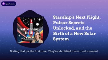 Starship's Next Flight, Pulsar Secrets Unlocked, and the Birth of a New Solar System