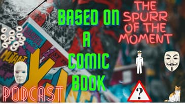 Spurr of The Moment Podcast: Based on a comic book