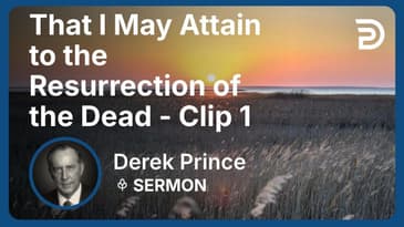 That I May Attain to the Resurrection of the Dead | Clip 1 | Derek Prince