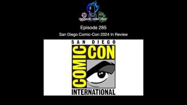 Episode 285 - San Diego Comic Con 2024 In Review