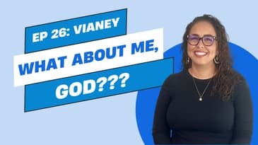 Ep 25 - Vianey: What About Me, God?