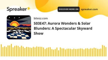 S03E47: Aurora Wonders & Solar Blunders: A Spectacular Skyward Show