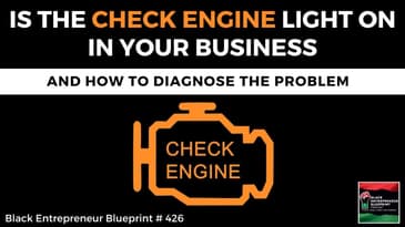 Black Entrepreneur Blueprint 426 - Is The Check Engine Light On In Your Business And How To Fix It